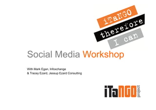 Social Media Workshop
With Mark Egan, Infoxchange
& Tracey Ezard, Jessup Ezard Consulting
 