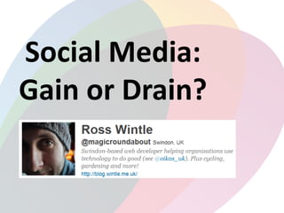 Social Media:
Gain or Drain?
 