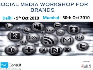 SOCIAL MEDIA WORKSHOP FOR BRANDS Delhi  - 9 th  Oct 2010  Mumbai  - 30th Oct 2010 