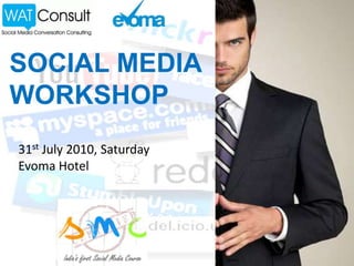 SOCIAL MEDIA
WORKSHOP
31st July 2010, Saturday
Evoma Hotel
 