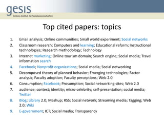 Top cited papers: topics
1.
2.
3.
4.
5.
6.
7.
8.
9.

Email analysis; Online communities; Small world experiment; Social ne...