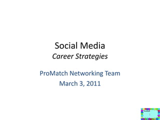 Social Media Career Strategies ProMatch Networking Team March 3, 2011 1 