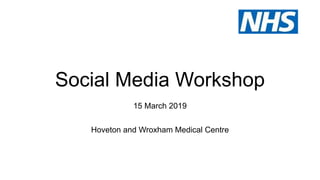 Social Media Workshop
15 March 2019
Hoveton and Wroxham Medical Centre
 