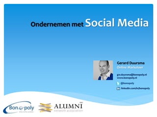 Ondernemen met   Social Media


                       Gerard Duursma
                       Online Marketeer

                       gw.duursma@bonopoly.nl
                       www.bonopoly.nl

                         @bonopoly
                          linkedin.com/in/bonopoly
 