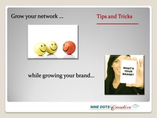 Grow your network …               Tips and Tricks
                                  _______________




      while growing your brand…
 