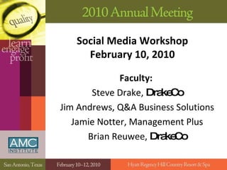 Social Media Workshop February 10, 2010 Faculty:   Steve Drake,  DrakeCo Jim Andrews, Q&A Business Solutions Jamie Notter, Management Plus Brian Reuwee,  DrakeCo 