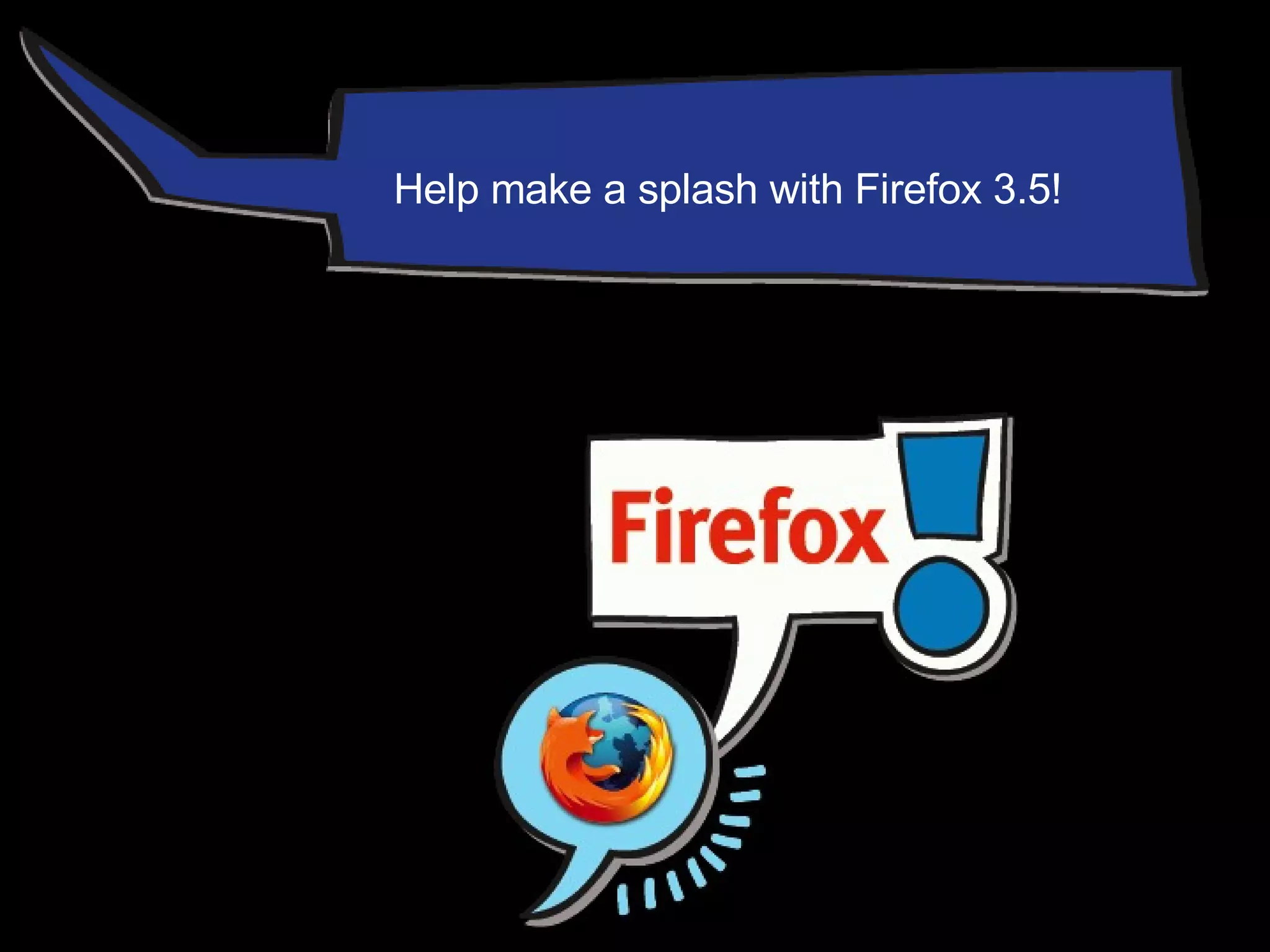 Help make a splash! Help make a splash with Firefox 3.5! 