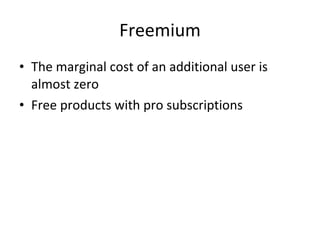 Freemium The marginal cost of an additional user is almost zero Free products with pro subscriptions 