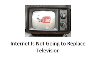 Internet Is Not Going to Replace Television 