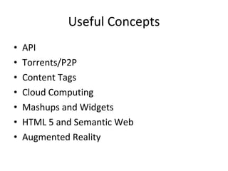 Useful Concepts API Torrents/P2P Content Tags Cloud Computing Mashups and Widgets HTML 5 and Semantic Web Augmented Reality 
