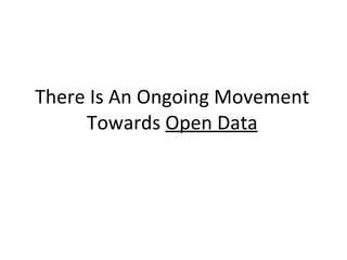 There Is An Ongoing Movement Towards  Open Data 