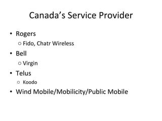 Canada’s Service Provider Rogers Fido, Chatr Wireless Bell Virgin Telus Koodo Wind Mobile/Mobilicity/Public Mobile 