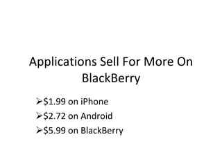 Applications Sell For More On BlackBerry $1.99 on iPhone $2.72 on Android $5.99 on BlackBerry 