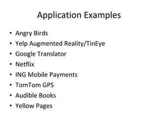 Application Examples Angry Birds Yelp Augmented Reality/TinEye Google Translator Netflix ING Mobile Payments TomTom GPS Audible Books Yellow Pages 