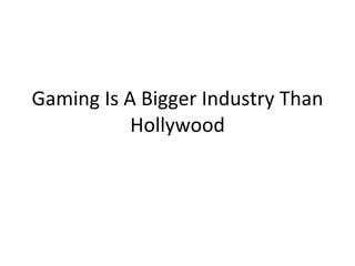Gaming Is A Bigger Industry Than Hollywood 