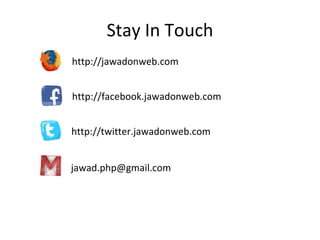 Stay In Touch http://facebook.jawadonweb.com http://jawadonweb.com [email_address] http://twitter.jawadonweb.com 
