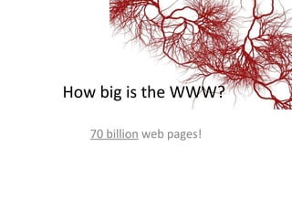 70 billion  web pages! How big is the WWW?  