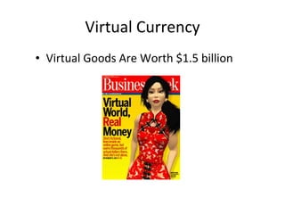 Virtual Currency <ul><li>Virtual Goods Are Worth $1.5 billion </li></ul>