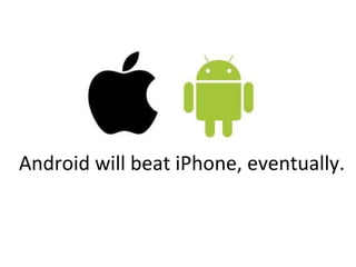 <ul><li>Android will beat iPhone, eventually. </li></ul>