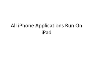 All iPhone Applications Run On iPad 