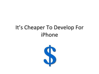It’s Cheaper To Develop For iPhone 