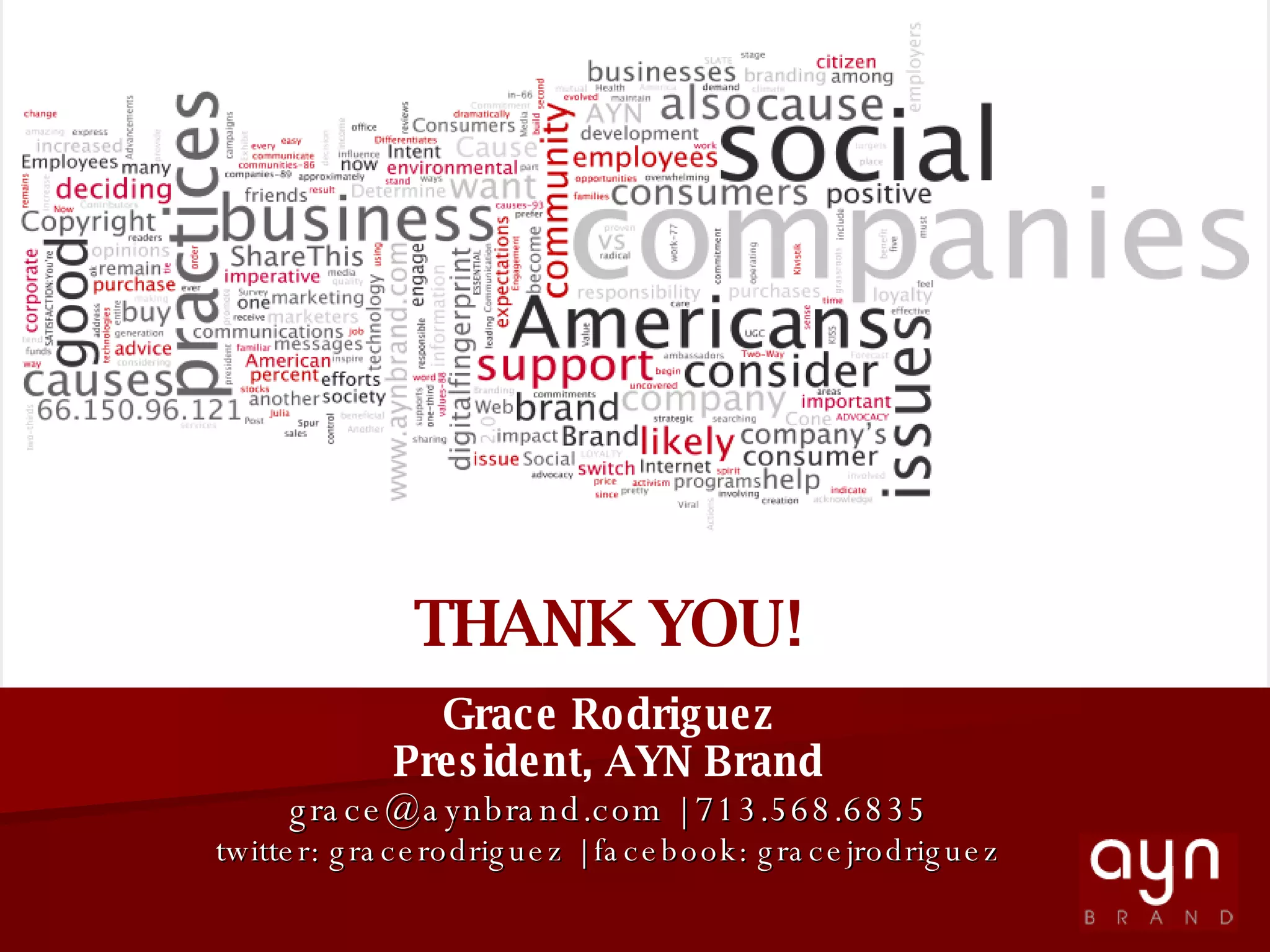 THANK YOU! Grace Rodriguez President, AYN Brand grace@aynbrand.com | 713.568.6835 twitter: gracerodriguez | facebook: gracejrodriguez 