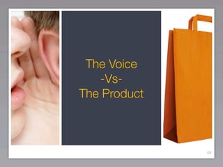 The Voice
   -Vs-
The Product



              69
 
