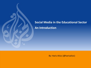 Social Media in the Educational Sector 
An Introduction 
By: Haris Alisic (@harisalisic) 
 
