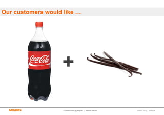 Our customers would like …




                   +

                    Crowdsourcing @ Migros | Markus Maurer   SMWF 2013 | Seite 24
 
