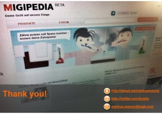 http://about.me/markusmaurer
Thank you!   http://twitter.com/kusito

             markus.maurer@mgb.com
 