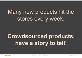 Many new products hit the
   stores every week.


Crowdsourced products,
  have a story to tell!
         Crowdsourcing @ ...