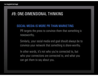 #8: ONE-DIMENSIONAL THINKING

  SOCIAL MEDIA IS MORE PR THAN MARKETING
    PR targets the press to convince them that some...