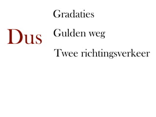 Gradaties

Dus   Gulden weg
      Twee richtingsverkeer
 