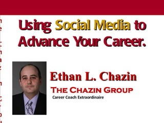 The Chazin Group Using  Social Media  to Advance Your Career. The Chazin Group Ethan L. Chazin 