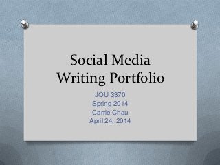 Social Media
Writing Portfolio
JOU 3370
Spring 2014
Carrie Chau
April 24, 2014
 