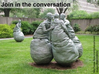 Join in the conversation




http://www.flickr.com/photos/nostri
-imago/2866399803/
 