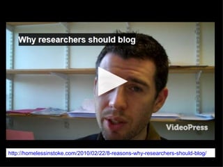 http://homelessinstoke.com/2010/02/22/8-reasons-why-researchers-should-blog/
 