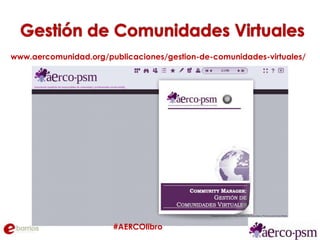 www.aercomunidad.org/publicaciones/gestion-de-comunidades-virtuales/

#AERCOlibro

 
