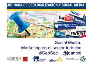 Social Media:
Marketing en el sector turístico
        #GeoSoc @joantxo
 