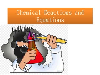 Chemical Reactions and
Equations
 