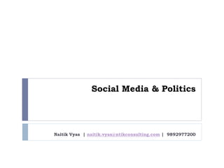 Social Media & Politics




Naitik Vyas | naitik.vyas@ntikconsulting.com | 9892977200
 