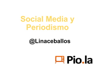 Social Media y Periodismo @Linaceballos 