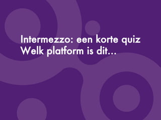©Copyright2009-BudecoB.V.
Intermezzo: een korte quiz
Welk platform is dit…
 