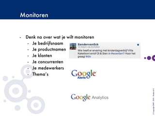 Monitoren
-  Denk na over wat je wilt monitoren 
-  Je bedrijfsnaam
-  Je productnamen
-  Je klanten
-  Je concurrenten
-  Je medewerkers
-  Thema’s 
©Copyright2009-2010–BudecoB.V.
 