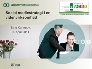 Birte Kennedy,
03. april 2014
Social mediestrategi i en
videnvirksomhed
 