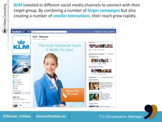 KLMinvested in different social media channelstoconnectwiththeir target group. Bycombining a number of largercampaignsbut alsocreating a number of smaller interactions, theirreachgrewrapidly.