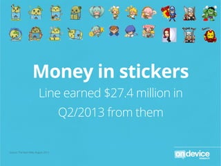 Money in stickers
Line earned $27.4 million in
Q2/2013 from them
Source: The Next Web, August 2013

 