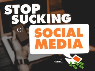 SUCKING
STOP
SOCIAL
MEDIA
at
 