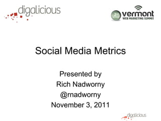Social Media Metrics

     Presented by
    Rich Nadworny
     @rnadworny
   November 3, 2011
 