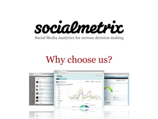 Social Media Analytics for serious decision making




      Why choose us?

                 July 2011
 
